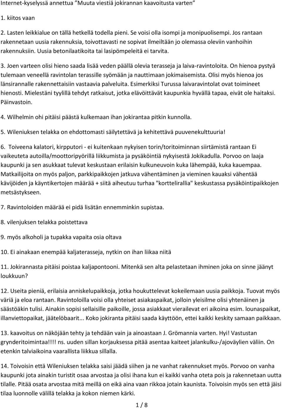 Joen varteen olisi hieno saada lisää veden päällä olevia terasseja ja laiva-ravintoloita. On hienoa pystyä tulemaan veneellä ravintolan terassille syömään ja nauttimaan jokimaisemista.