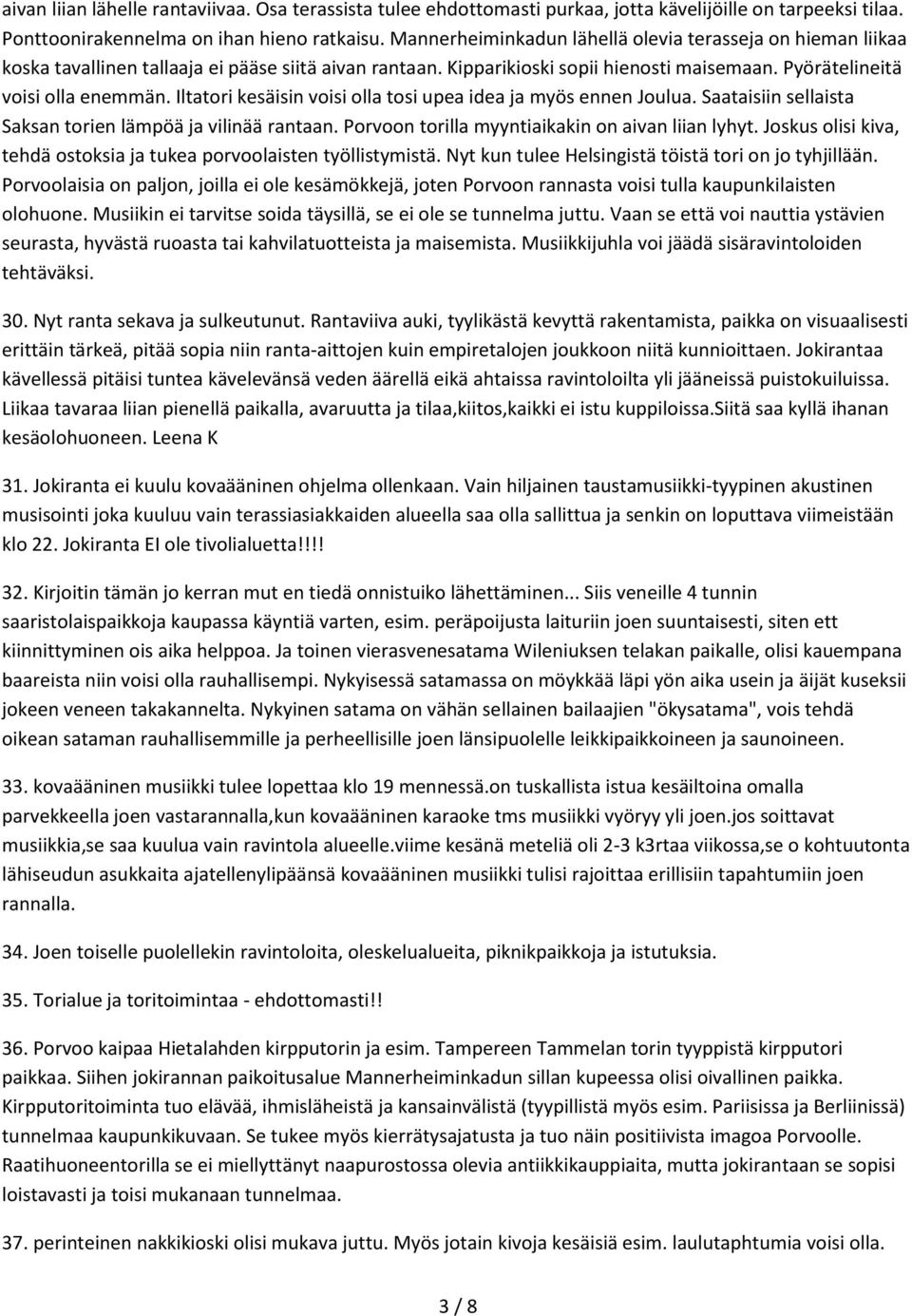 Iltatori kesäisin voisi olla tosi upea idea ja myös ennen Joulua. Saataisiin sellaista Saksan torien lämpöä ja vilinää rantaan. Porvoon torilla myyntiaikakin on aivan liian lyhyt.