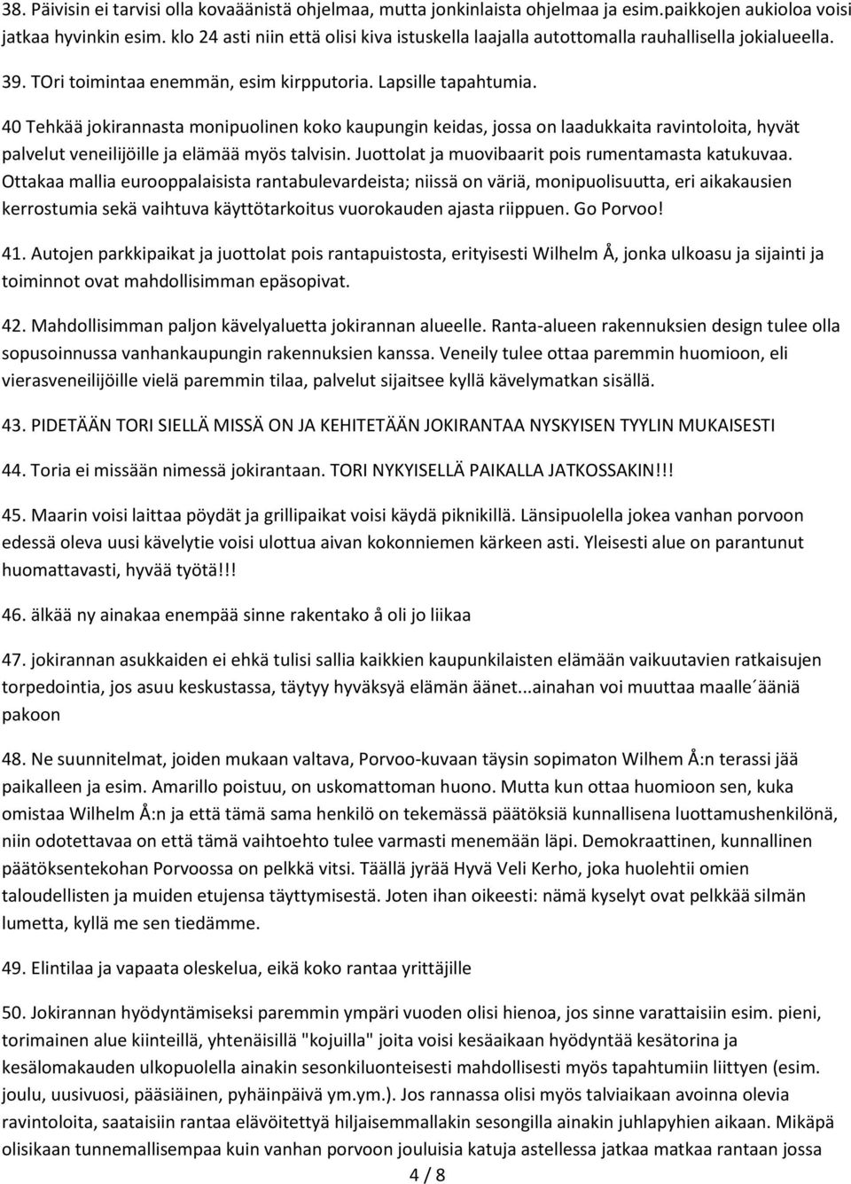 40 Tehkää jokirannasta monipuolinen koko kaupungin keidas, jossa on laadukkaita ravintoloita, hyvät palvelut veneilijöille ja elämää myös talvisin.