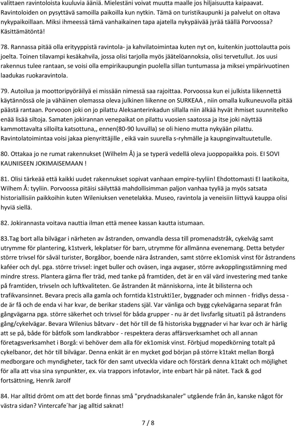 Rannassa pitää olla erityyppistä ravintola- ja kahvilatoimintaa kuten nyt on, kuitenkin juottolautta pois joelta.