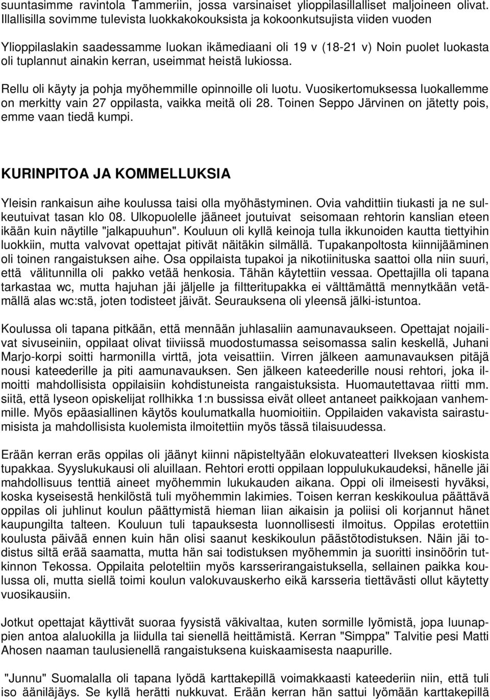 useimmat heistä lukiossa. Rellu oli käyty ja pohja myöhemmille opinnoille oli luotu. Vuosikertomuksessa luokallemme on merkitty vain 27 oppilasta, vaikka meitä oli 28.