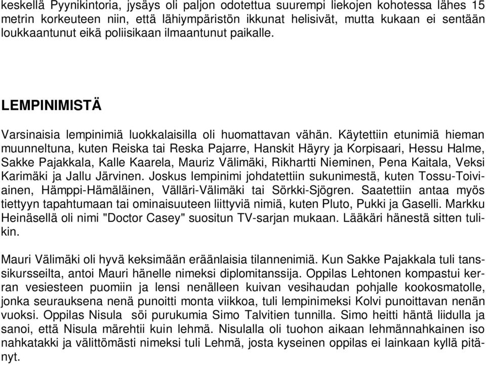 Käytettiin etunimiä hieman muunneltuna, kuten Reiska tai Reska Pajarre, Hanskit Häyry ja Korpisaari, Hessu Halme, Sakke Pajakkala, Kalle Kaarela, Mauriz Välimäki, Rikhartti Nieminen, Pena Kaitala,