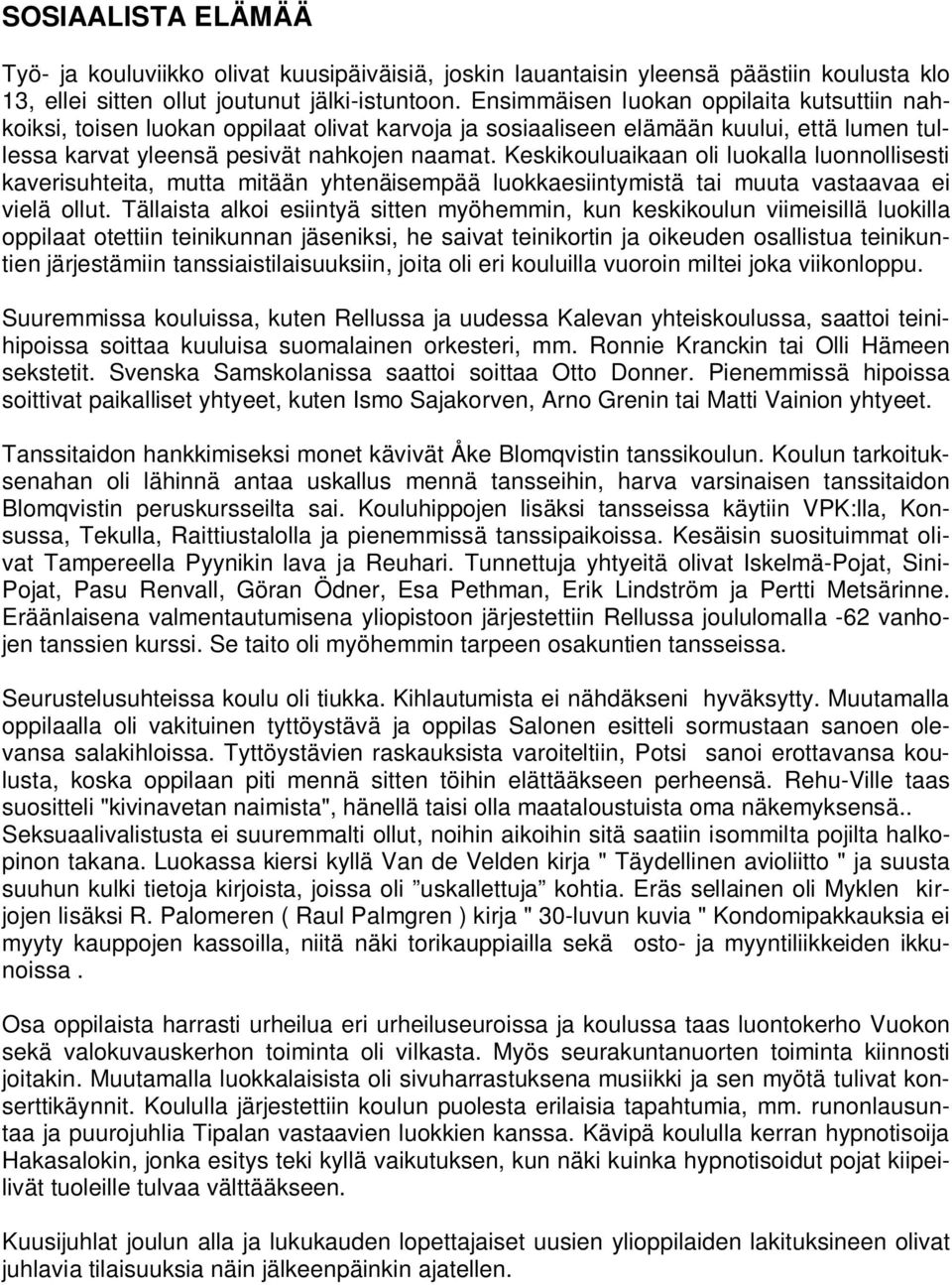 Keskikouluaikaan oli luokalla luonnollisesti kaverisuhteita, mutta mitään yhtenäisempää luokkaesiintymistä tai muuta vastaavaa ei vielä ollut.