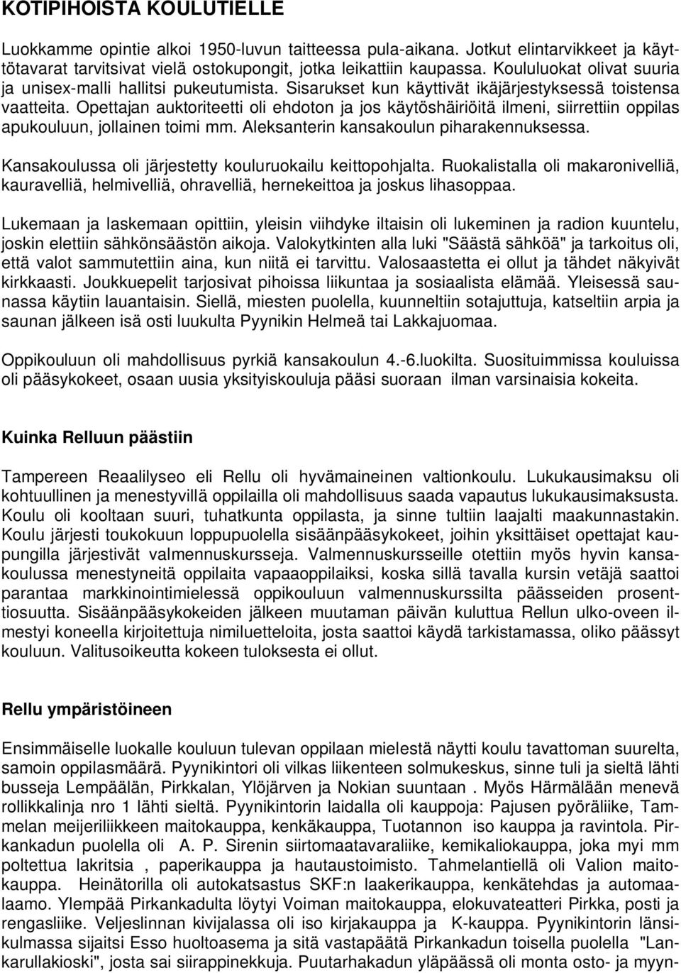 Opettajan auktoriteetti oli ehdoton ja jos käytöshäiriöitä ilmeni, siirrettiin oppilas apukouluun, jollainen toimi mm. Aleksanterin kansakoulun piharakennuksessa.