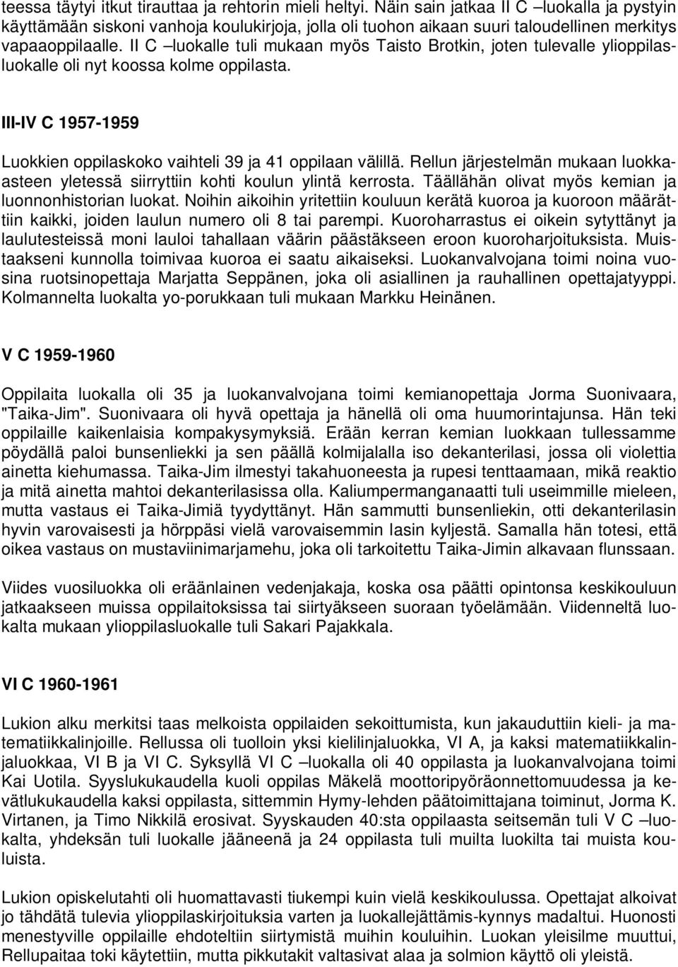 II C luokalle tuli mukaan myös Taisto Brotkin, joten tulevalle ylioppilasluokalle oli nyt koossa kolme oppilasta. III-IV C 1957-1959 Luokkien oppilaskoko vaihteli 39 ja 41 oppilaan välillä.