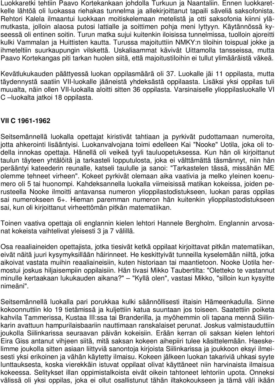 Käytännössä kyseessä oli entinen soitin. Turun matka sujui kuitenkin iloisissa tunnelmissa, tuolloin ajoreitti kulki Vammalan ja Huittisten kautta.