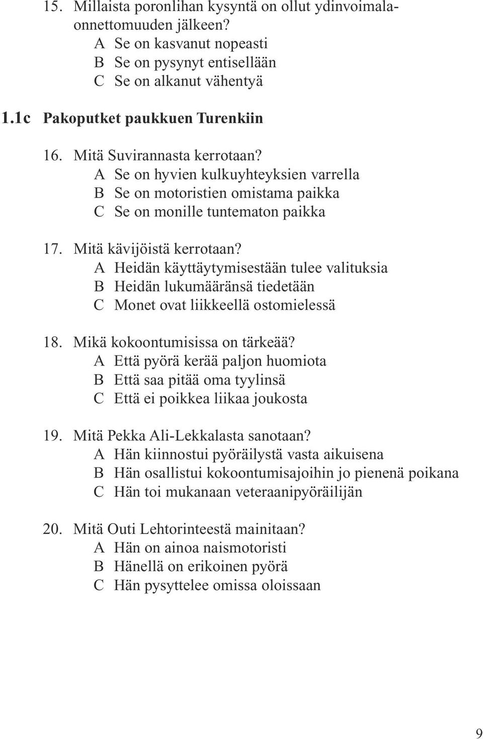 A Heidän käyttäytymisestään tulee valituksia B Heidän lukumääränsä tiedetään C Monet ovat liikkeellä ostomielessä 18. Mikä kokoontumisissa on tärkeää?