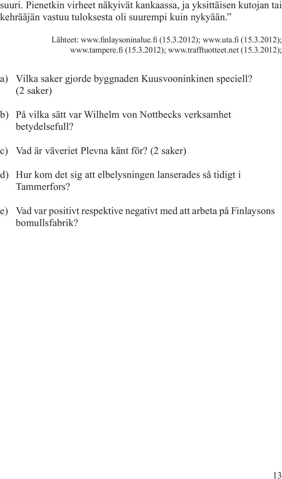 (2 saker) b) På vilka sätt var Wilhelm von Nottbecks verksamhet betydelsefull? c) Vad är väveriet Plevna känt för?