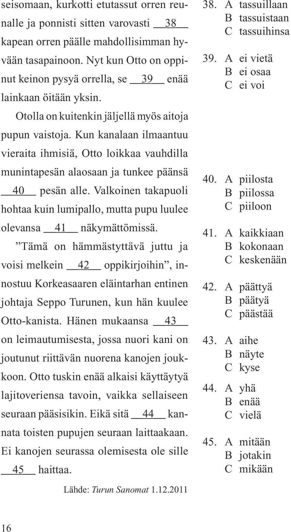 Kun kanalaan ilmaantuu vieraita ihmisiä, Otto loikkaa vauhdilla munintapesän alaosaan ja tunkee päänsä 40 pesän alle.