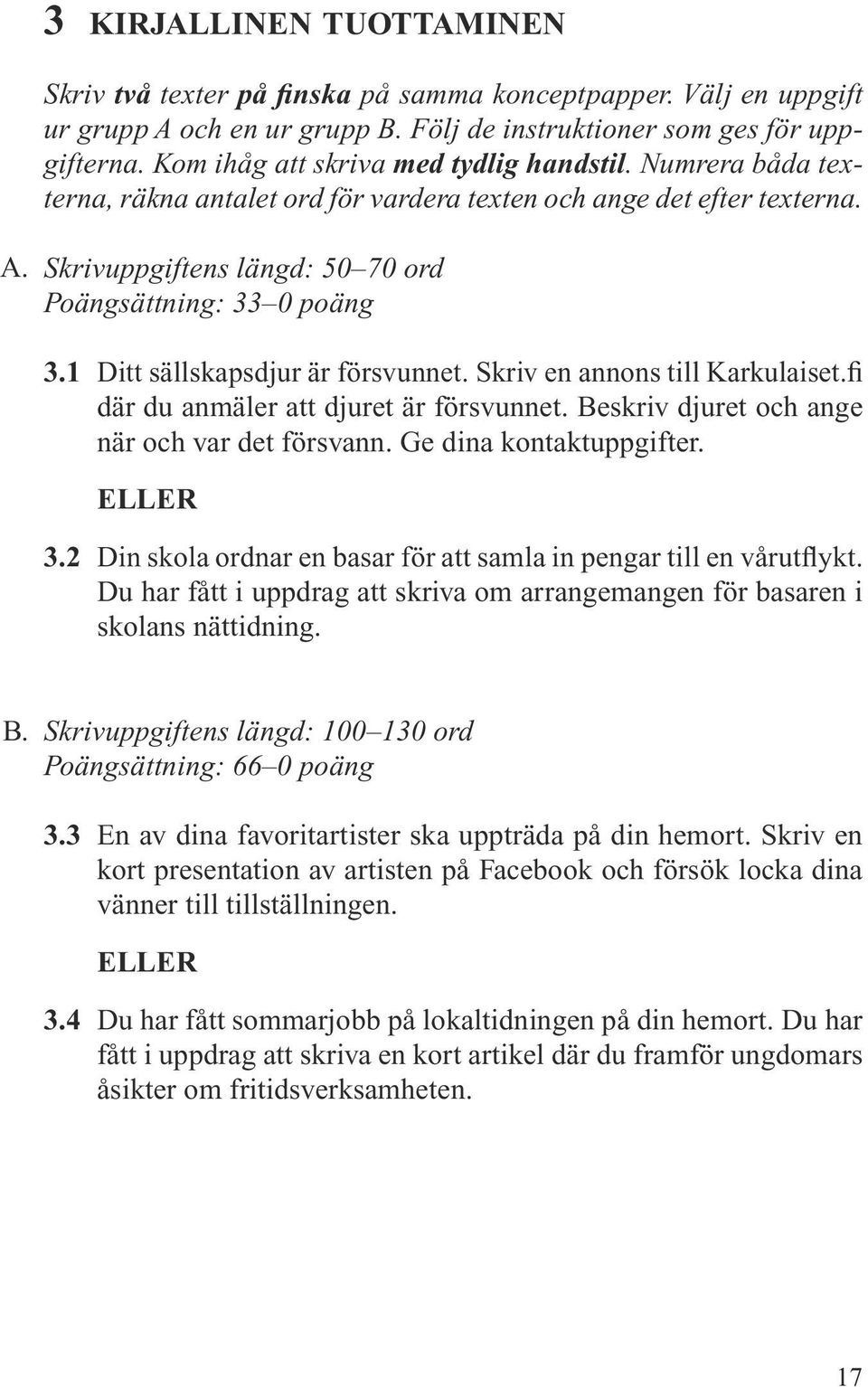 1 Ditt sällskapsdjur är försvunnet. Skriv en annons till Karkulaiset.fi där du anmäler att djuret är försvunnet. Beskriv djuret och ange när och var det försvann. Ge dina kontaktuppgifter. ELLER 3.