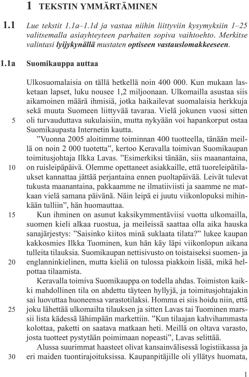 Ulkomailla asustaa siis aikamoinen määrä ihmisiä, jotka haikailevat suomalaisia herkkuja sekä muuta Suomeen liittyvää tavaraa.