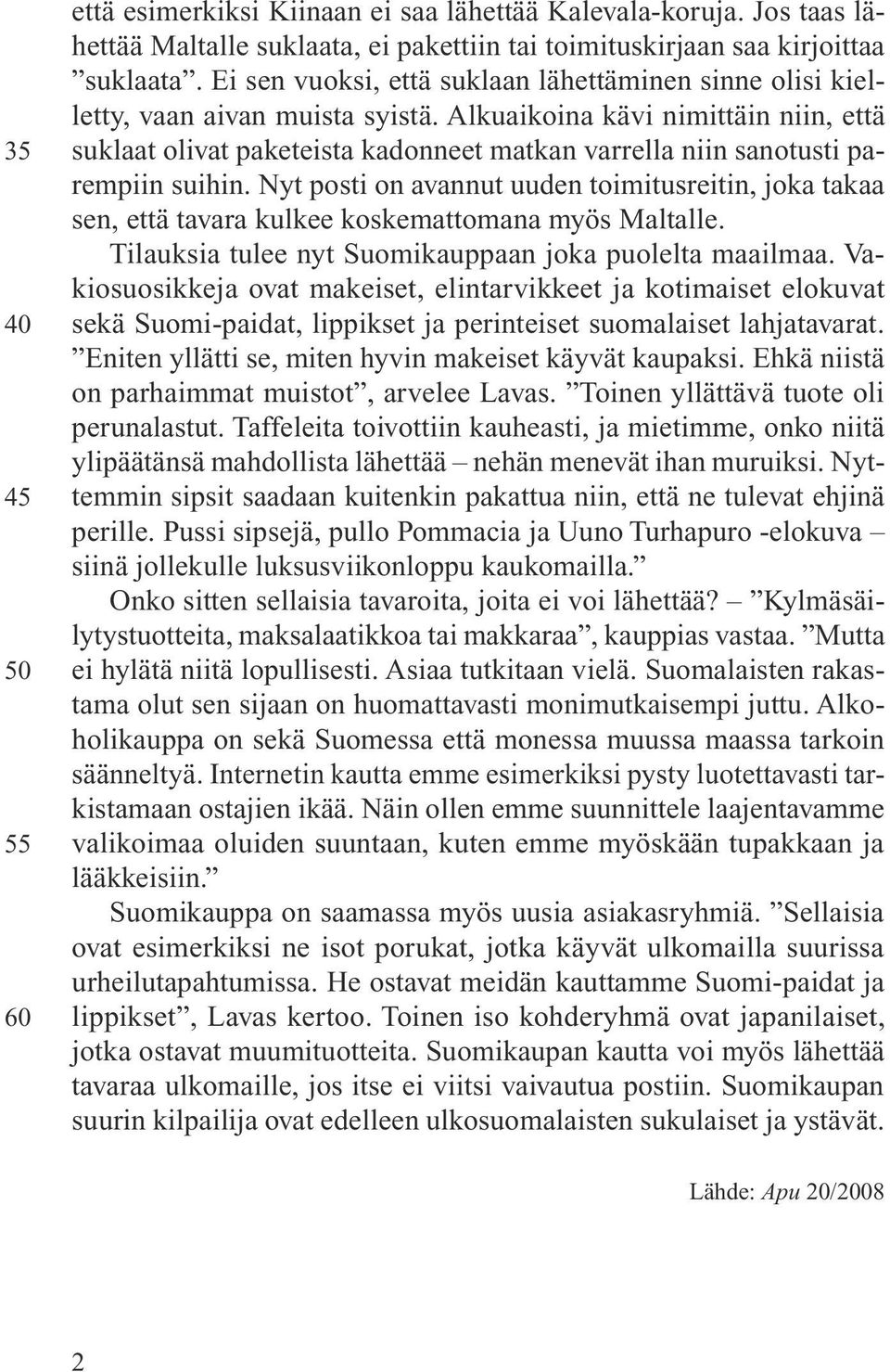 Alkuaikoina kävi nimittäin niin, että suklaat olivat paketeista kadonneet matkan varrella niin sanotusti parempiin suihin.