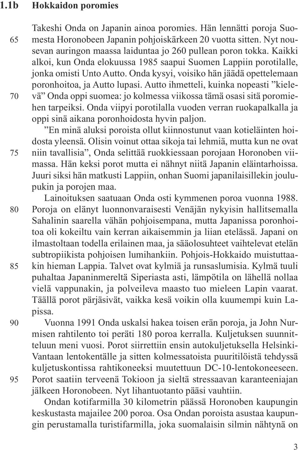 Onda kysyi, voisiko hän jäädä opettelemaan poronhoitoa, ja Autto lupasi. Autto ihmetteli, kuinka nopeasti kielevä Onda oppi suomea: jo kolmessa viikossa tämä osasi sitä poromiehen tarpeiksi.