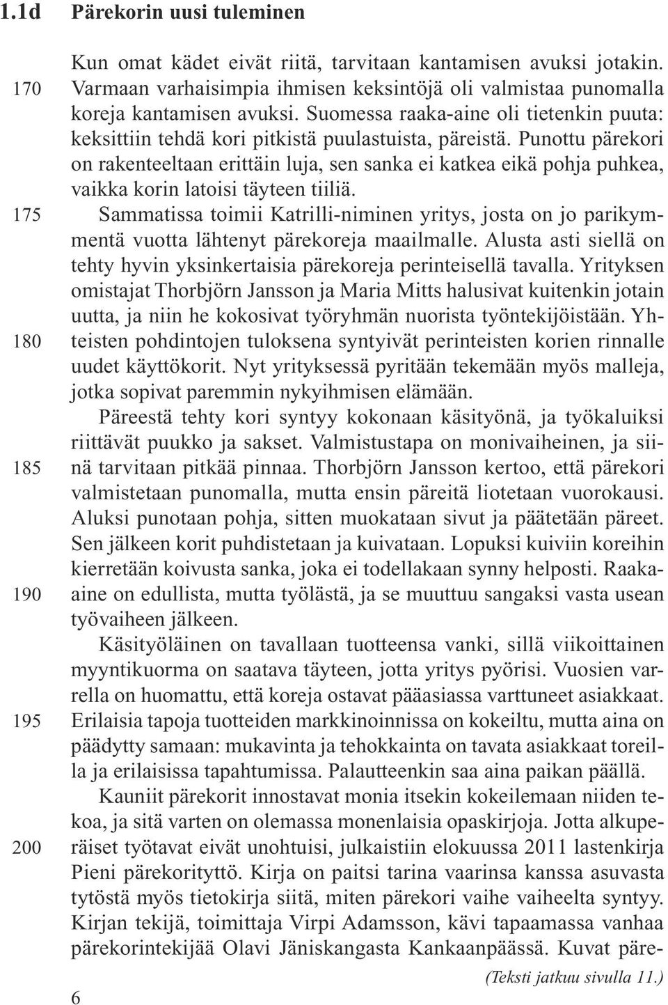 Punottu pärekori on rakenteeltaan erittäin luja, sen sanka ei katkea eikä pohja puhkea, vaikka korin latoisi täyteen tiiliä.