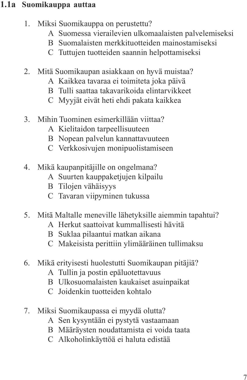 A Kaikkea tavaraa ei toimiteta joka päivä B Tulli saattaa takavarikoida elintarvikkeet C Myyjät eivät heti ehdi pakata kaikkea 3. Mihin Tuominen esimerkillään viittaa?