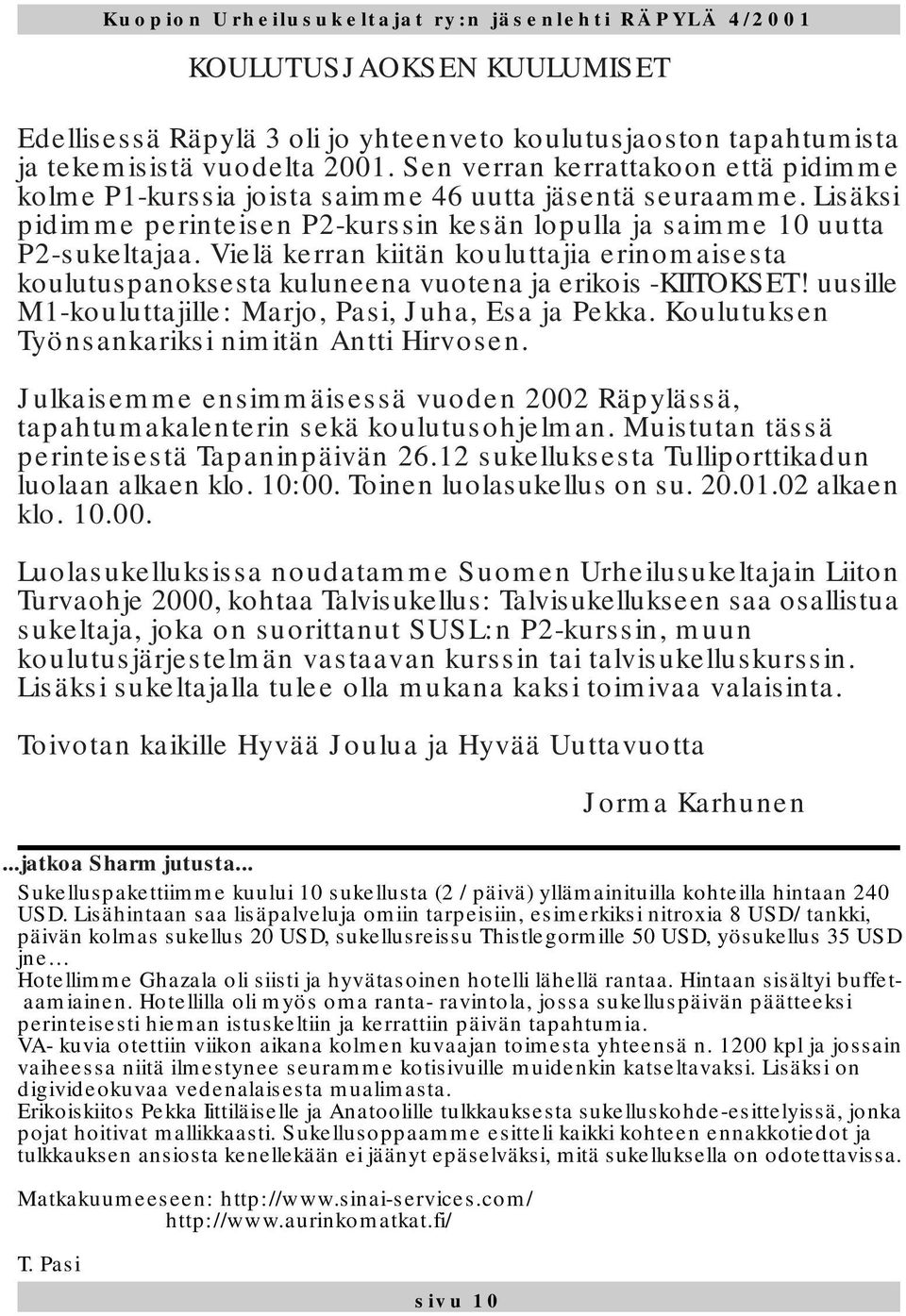 Vielä kerran kiitän kouluttajia erinomaisesta koulutuspanoksesta kuluneena vuotena ja erikois -KIITOKSET! uusille M1-kouluttajille: Marjo, Pasi, Juha, Esa ja Pekka.