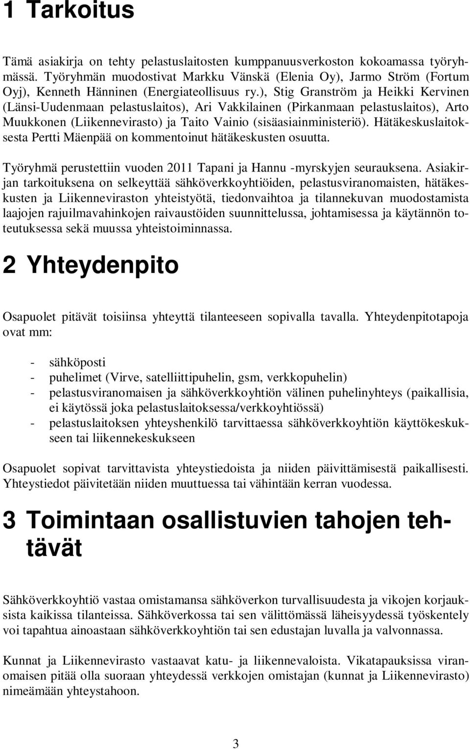 ), Stig Granström ja Heikki Kervinen (Länsi-Uudenmaan pelastuslaitos), Ari Vakkilainen (Pirkanmaan pelastuslaitos), Arto Muukkonen (Liikennevirasto) ja Taito Vainio (sisäasiainministeriö).