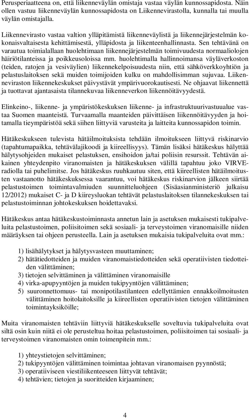 Sen tehtävänä on varautua toimialallaan huolehtimaan liikennejärjestelmän toimivuudesta normaaliolojen häiriötilanteissa ja poikkeusoloissa mm.