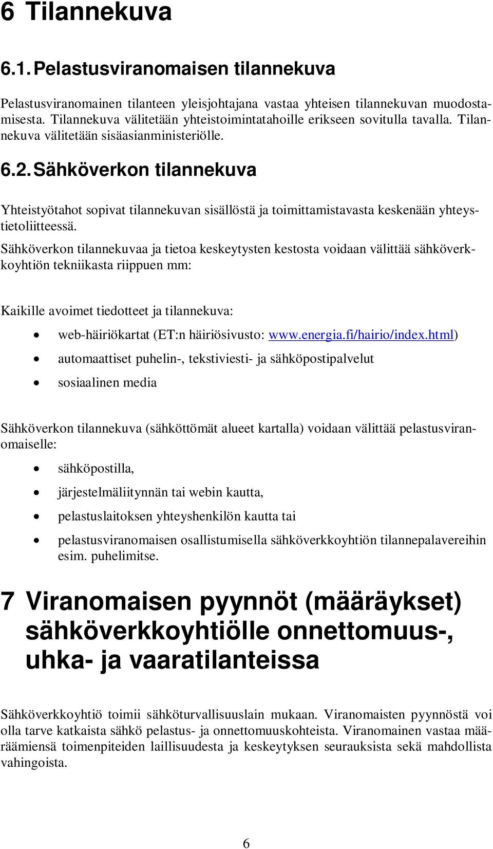 Sähköverkon tilannekuva Yhteistyötahot sopivat tilannekuvan sisällöstä ja toimittamistavasta keskenään yhteystietoliitteessä.