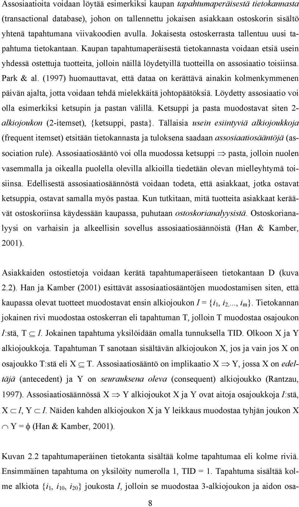 Kaupan tapahtumaperäisestä tietokannasta voidaan etsiä usein yhdessä ostettuja tuotteita, jolloin näillä löydetyillä tuotteilla on assosiaatio toisiinsa. Park & al.