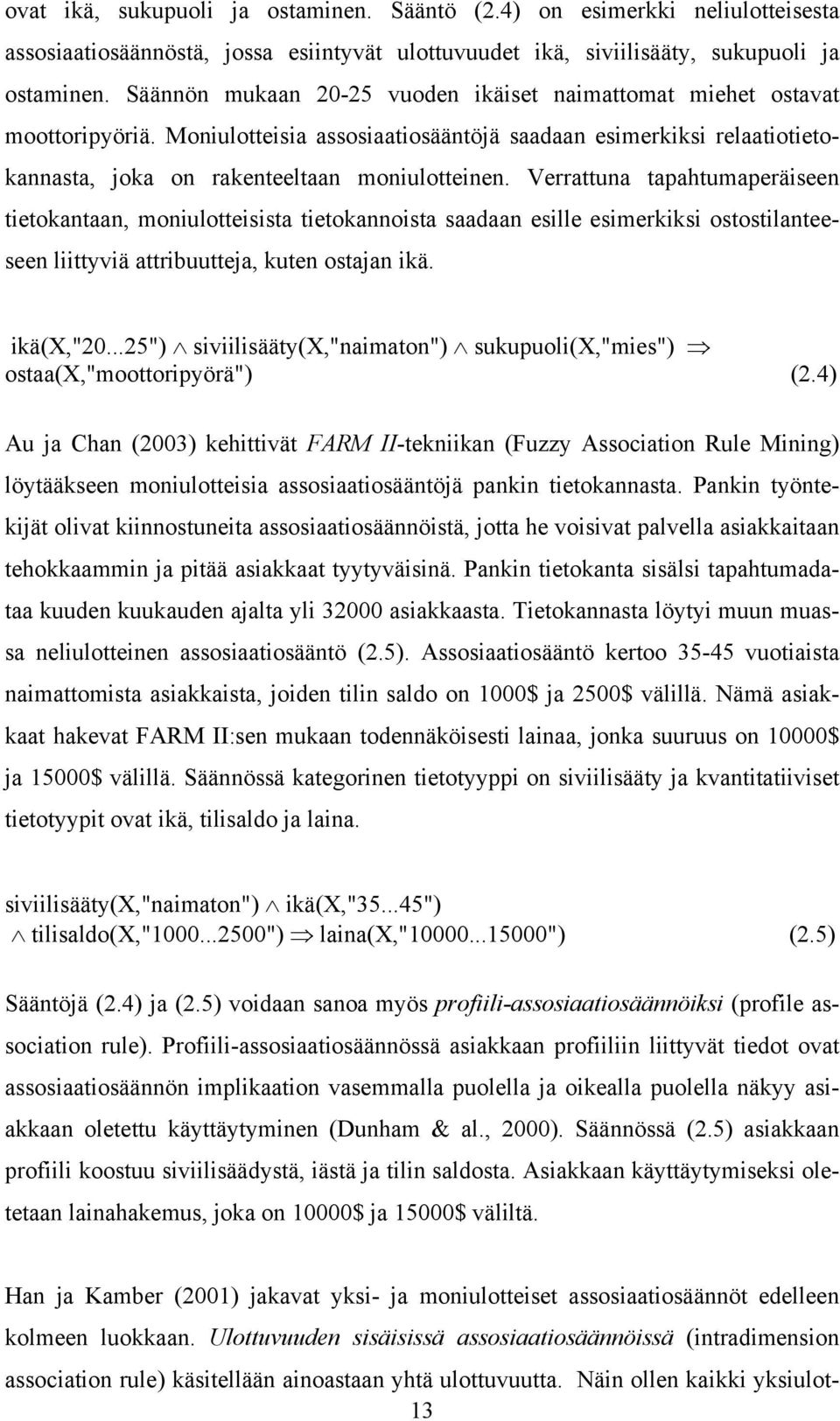 Verrattuna tapahtumaperäiseen tietokantaan, moniulotteisista tietokannoista saadaan esille esimerkiksi ostostilanteeseen liittyviä attribuutteja, kuten ostajan ikä. ikä(x,"20.