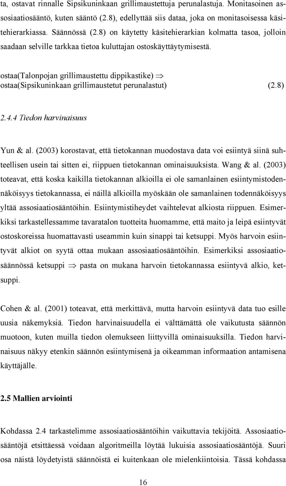 ostaa(talonpojan grillimaustettu dippikastike) ostaa(sipsikuninkaan grillimaustetut perunalastut) (2.8) 2.4.4 Tiedon harvinaisuus Yun & al.