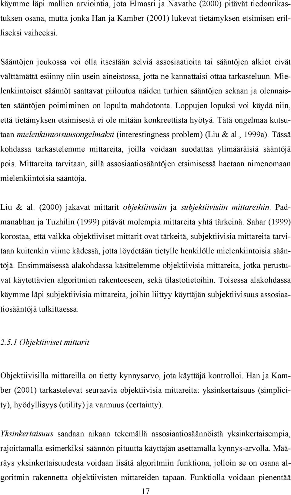 Mielenkiintoiset säännöt saattavat piiloutua näiden turhien sääntöjen sekaan ja olennaisten sääntöjen poimiminen on lopulta mahdotonta.