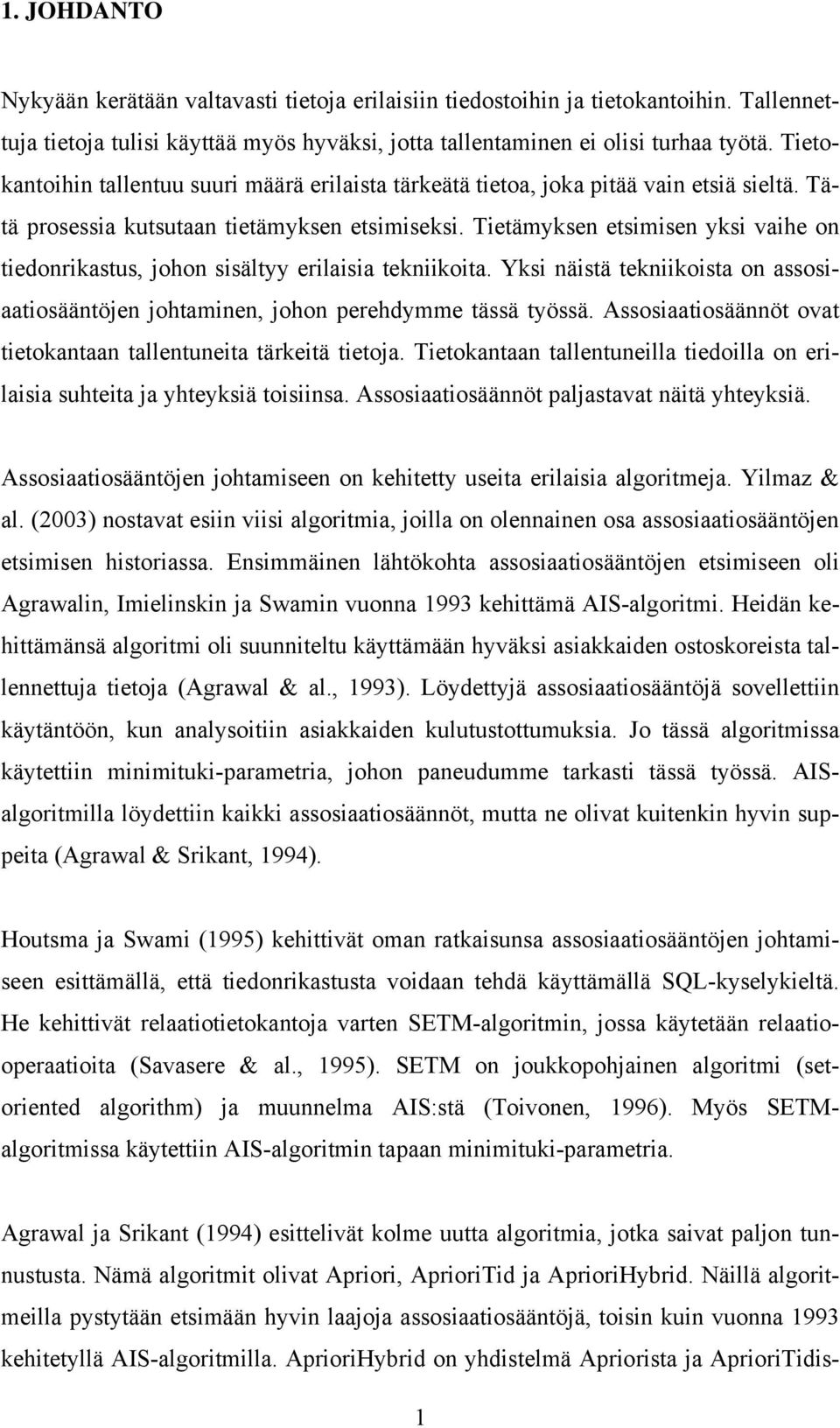 Tietämyksen etsimisen yksi vaihe on tiedonrikastus, johon sisältyy erilaisia tekniikoita. Yksi näistä tekniikoista on assosiaatiosääntöjen johtaminen, johon perehdymme tässä työssä.