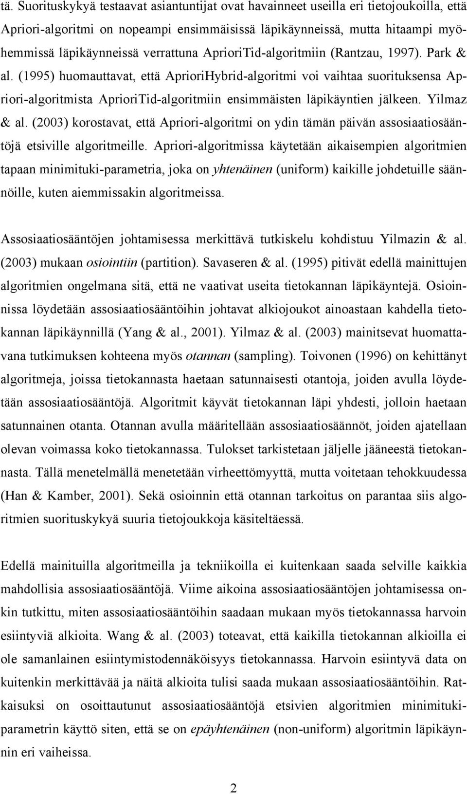 (1995) huomauttavat, että AprioriHybrid-algoritmi voi vaihtaa suorituksensa Apriori-algoritmista AprioriTid-algoritmiin ensimmäisten läpikäyntien jälkeen. Yilmaz & al.