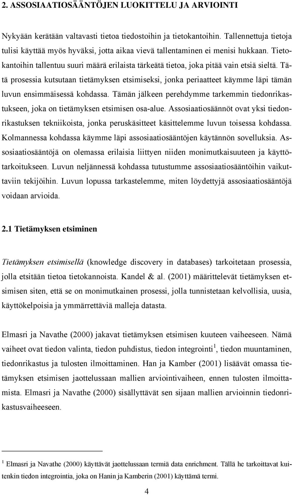 Tätä prosessia kutsutaan tietämyksen etsimiseksi, jonka periaatteet käymme läpi tämän luvun ensimmäisessä kohdassa.