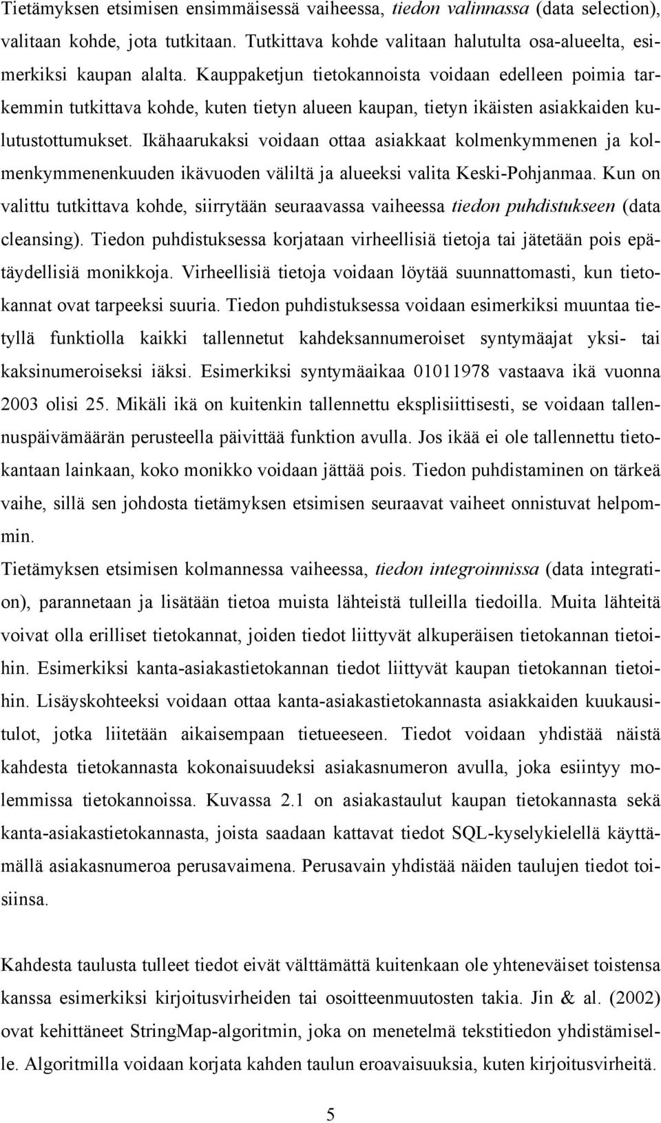 Ikähaarukaksi voidaan ottaa asiakkaat kolmenkymmenen ja kolmenkymmenenkuuden ikävuoden väliltä ja alueeksi valita Keski-Pohjanmaa.