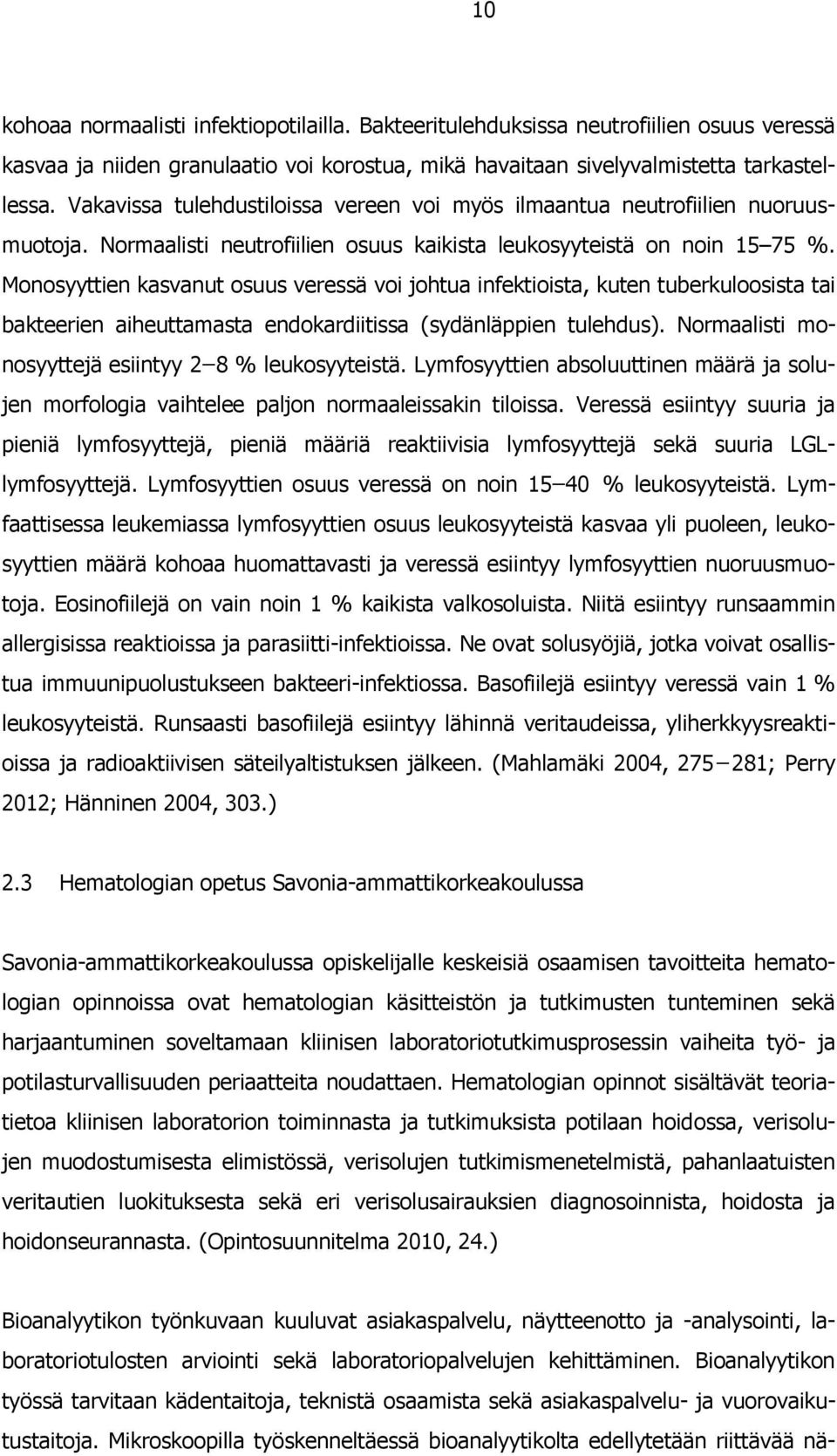 Monosyyttien kasvanut osuus veressä voi johtua infektioista, kuten tuberkuloosista tai bakteerien aiheuttamasta endokardiitissa (sydänläppien tulehdus).