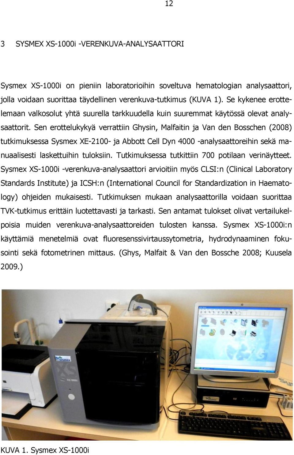 Sen erottelukykyä verrattiin Ghysin, Malfaitin ja Van den Bosschen (2008) tutkimuksessa Sysmex XE-2100- ja Abbott Cell Dyn 4000 -analysaattoreihin sekä manuaalisesti laskettuihin tuloksiin.