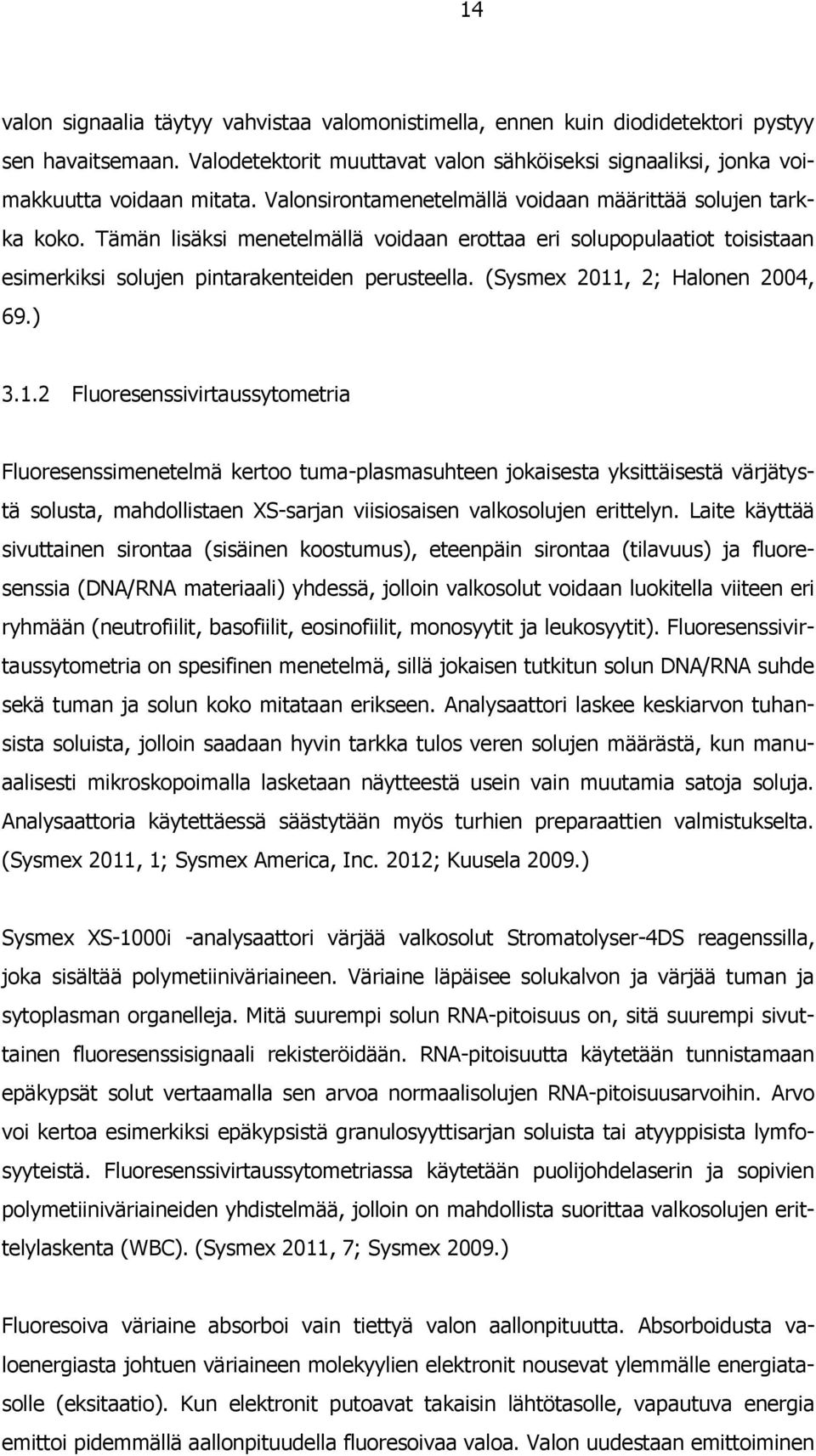 (Sysmex 2011, 2; Halonen 2004, 69.) 3.1.2 Fluoresenssivirtaussytometria Fluoresenssimenetelmä kertoo tuma-plasmasuhteen jokaisesta yksittäisestä värjätystä solusta, mahdollistaen XS-sarjan viisiosaisen valkosolujen erittelyn.