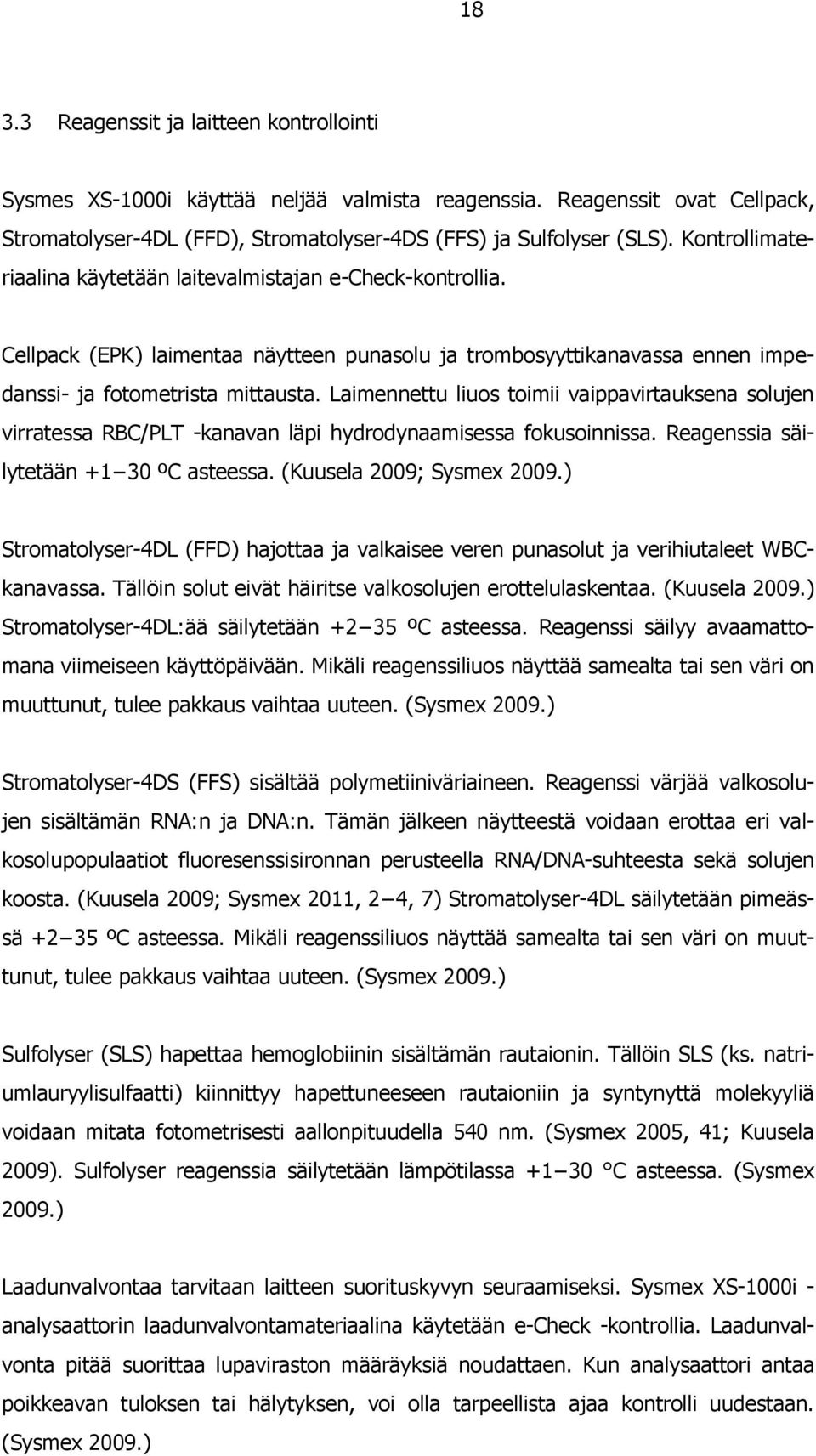 Laimennettu liuos toimii vaippavirtauksena solujen virratessa RBC/PLT -kanavan läpi hydrodynaamisessa fokusoinnissa. Reagenssia säilytetään +1 30 ºC asteessa. (Kuusela 2009; Sysmex 2009.