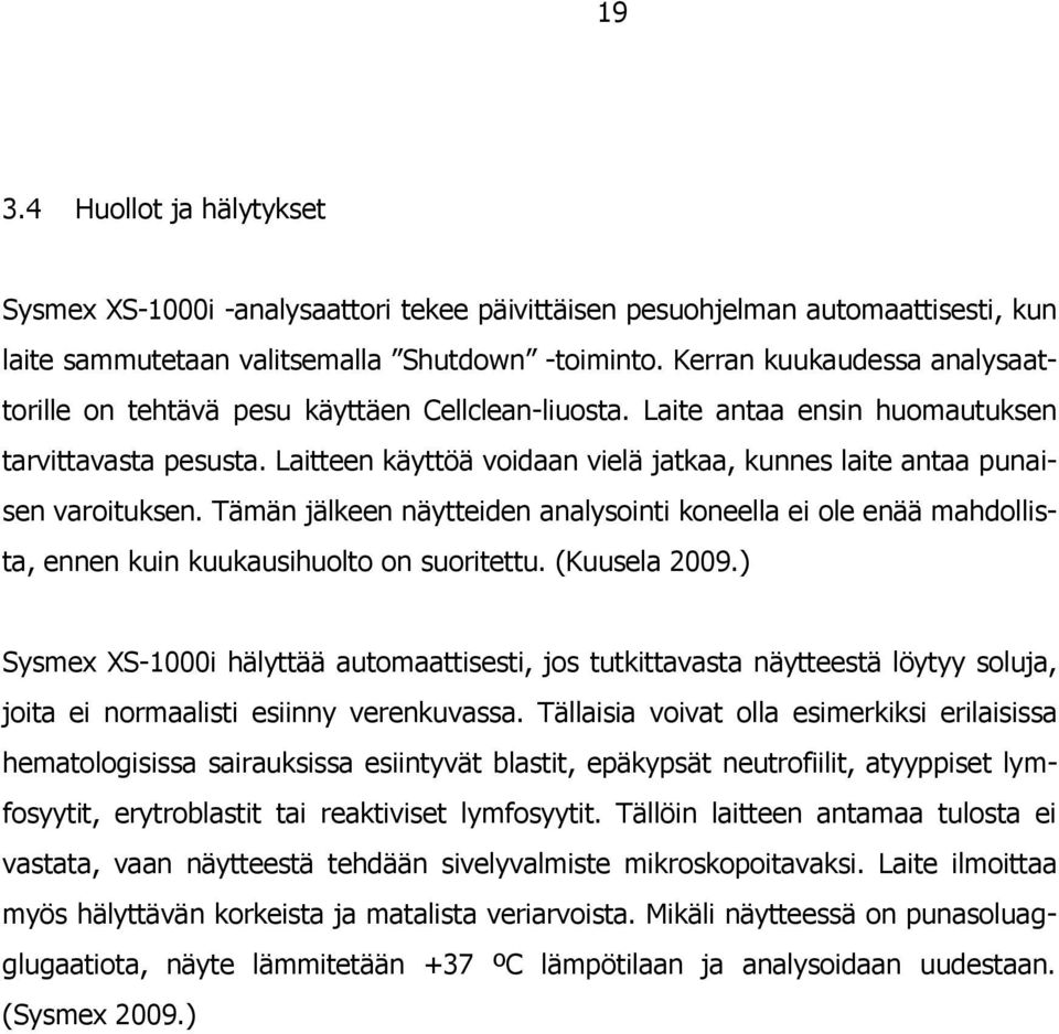 Laitteen käyttöä voidaan vielä jatkaa, kunnes laite antaa punaisen varoituksen. Tämän jälkeen näytteiden analysointi koneella ei ole enää mahdollista, ennen kuin kuukausihuolto on suoritettu.