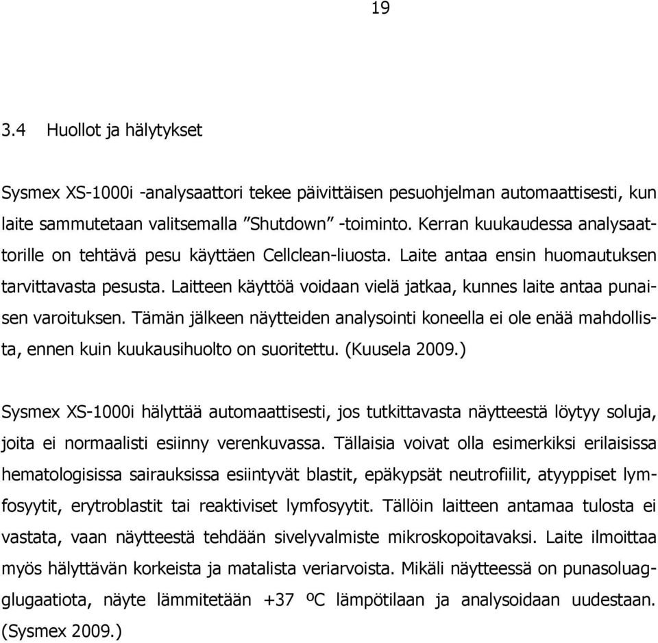 Laitteen käyttöä voidaan vielä jatkaa, kunnes laite antaa punaisen varoituksen. Tämän jälkeen näytteiden analysointi koneella ei ole enää mahdollista, ennen kuin kuukausihuolto on suoritettu.