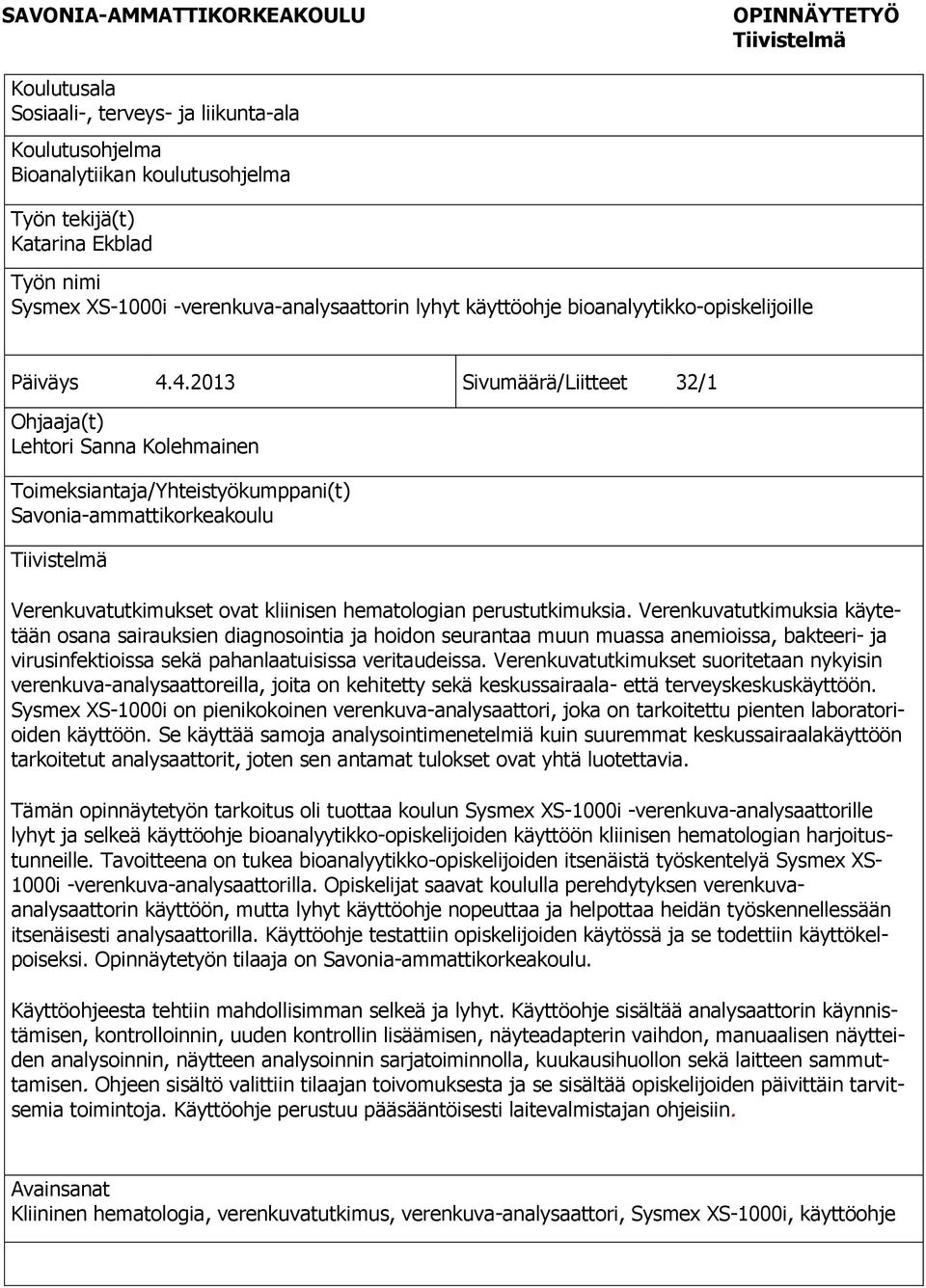 4.2013 Sivumäärä/Liitteet 32/1 Ohjaaja(t) Lehtori Sanna Kolehmainen Toimeksiantaja/Yhteistyökumppani(t) Savonia-ammattikorkeakoulu Tiivistelmä Verenkuvatutkimukset ovat kliinisen hematologian