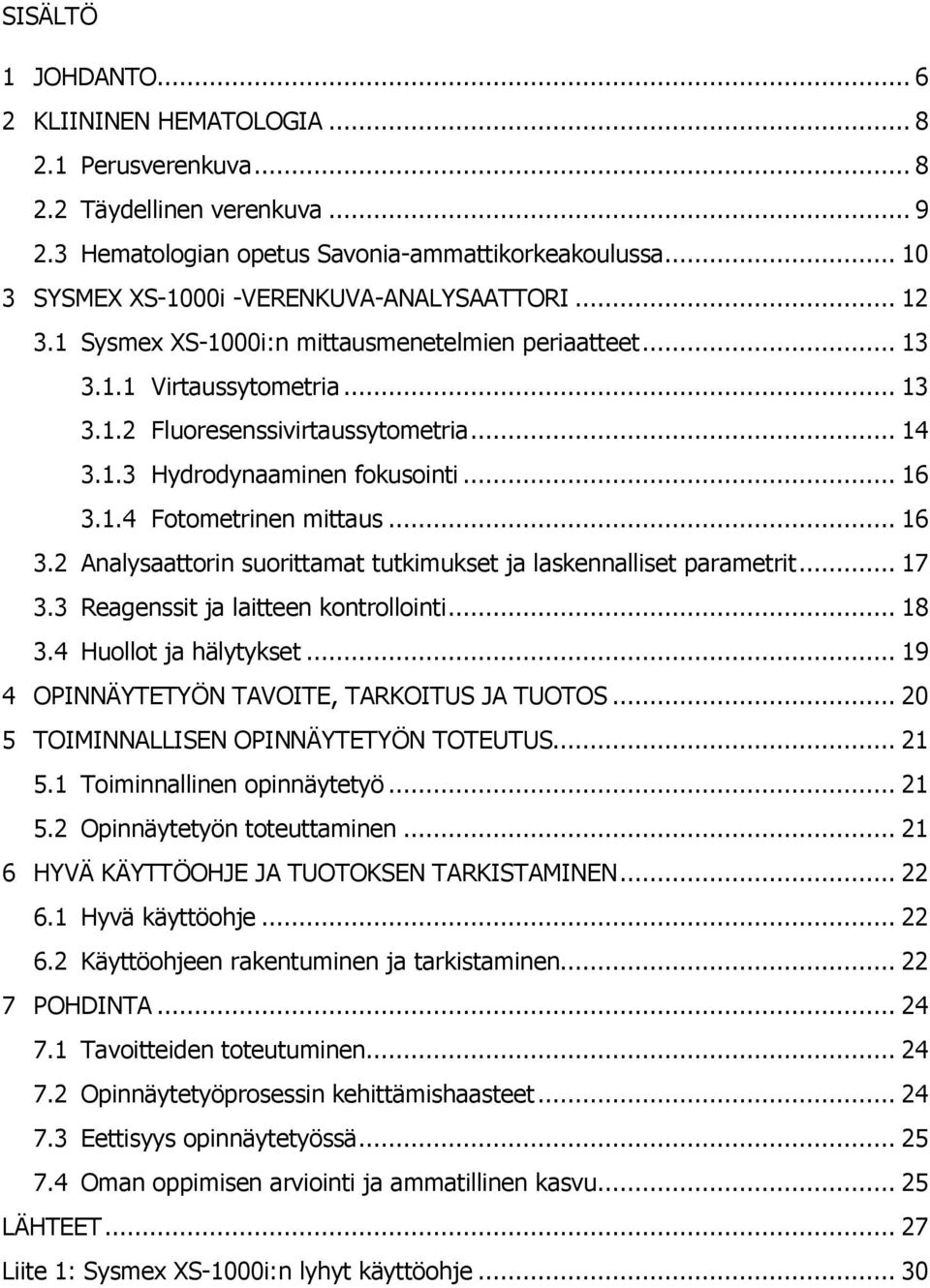 .. 16 3.1.4 Fotometrinen mittaus... 16 3.2 Analysaattorin suorittamat tutkimukset ja laskennalliset parametrit... 17 3.3 Reagenssit ja laitteen kontrollointi... 18 3.4 Huollot ja hälytykset.