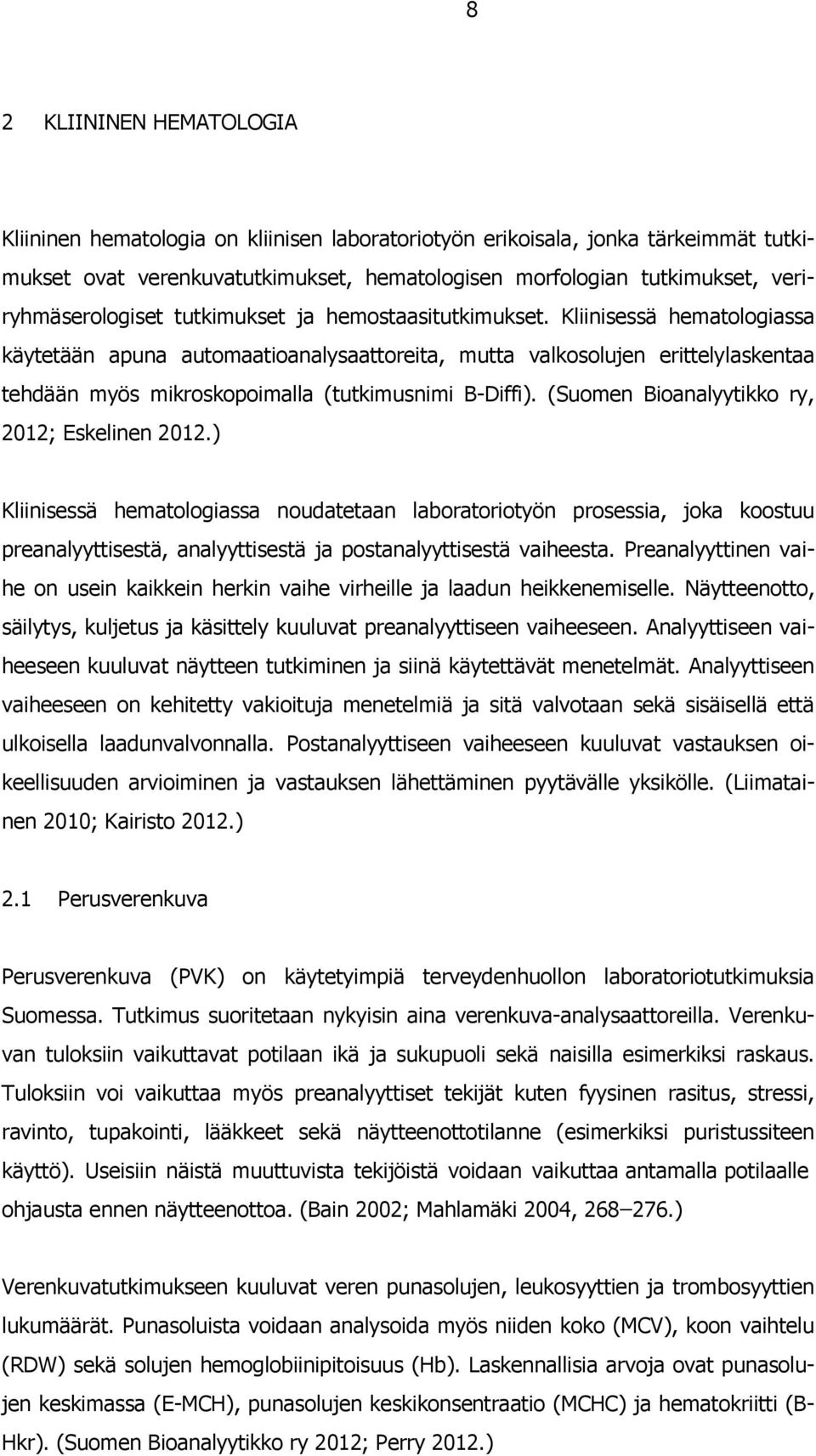Kliinisessä hematologiassa käytetään apuna automaatioanalysaattoreita, mutta valkosolujen erittelylaskentaa tehdään myös mikroskopoimalla (tutkimusnimi B-Diffi).