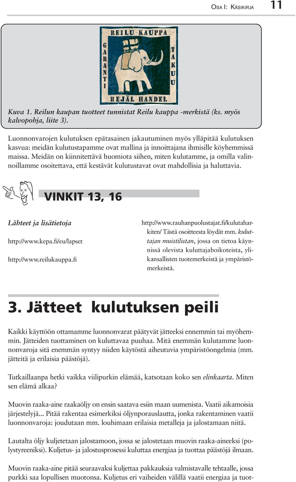 Meidän on kiinnitettävä huomiota siihen, miten kulutamme, ja omilla valinnoillamme osoitettava, että kestävät kulutustavat ovat mahdollisia ja haluttavia.