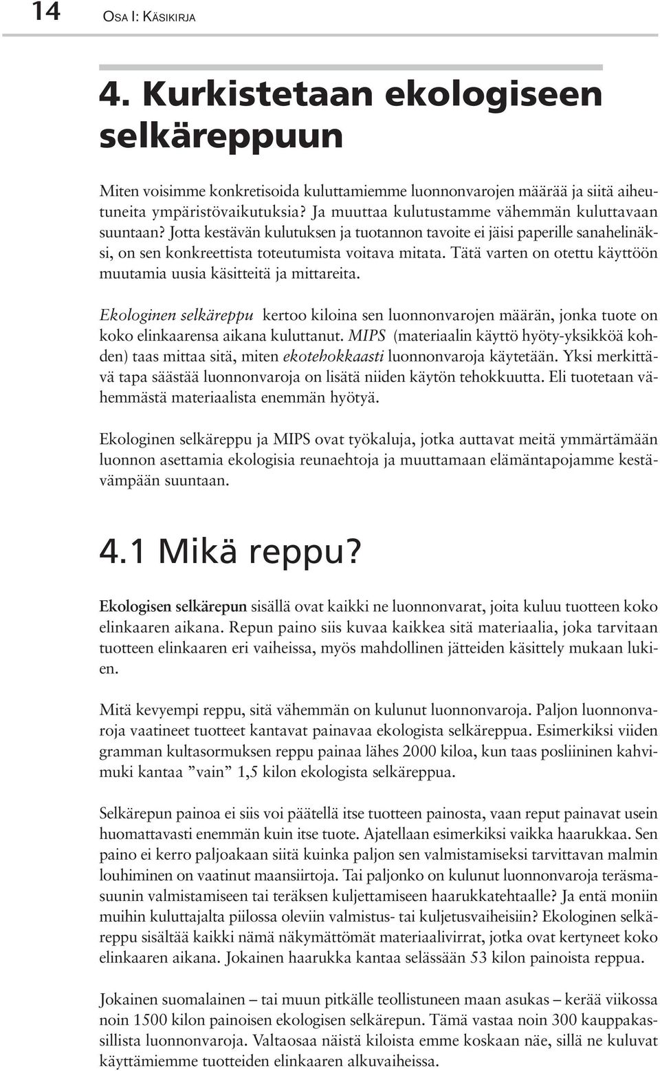 Tätä varten on otettu käyttöön muutamia uusia käsitteitä ja mittareita. Ekologinen selkäreppu kertoo kiloina sen luonnonvarojen määrän, jonka tuote on koko elinkaarensa aikana kuluttanut.