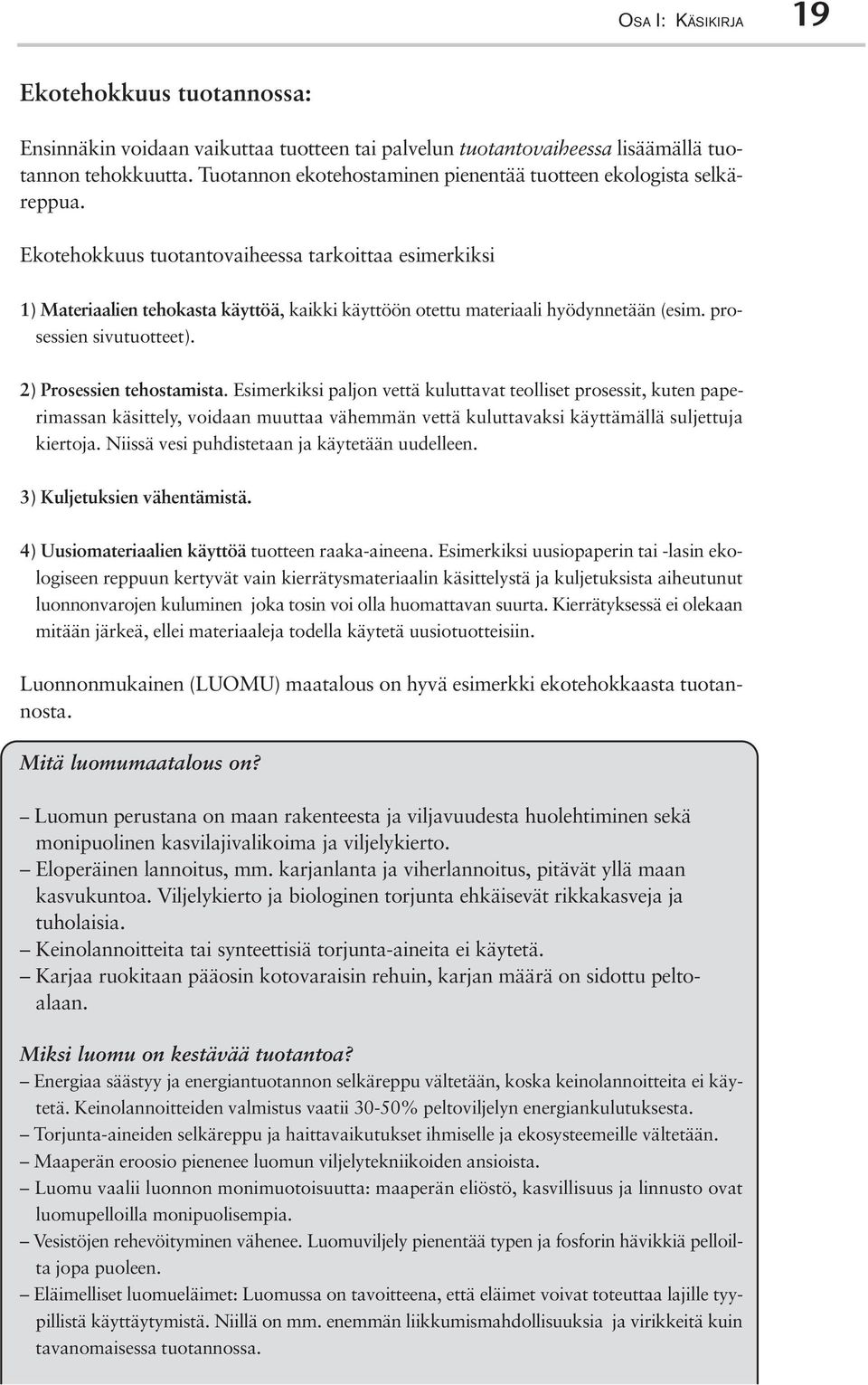 Ekotehokkuus tuotantovaiheessa tarkoittaa esimerkiksi 1) Materiaalien tehokasta käyttöä, kaikki käyttöön otettu materiaali hyödynnetään (esim. prosessien sivutuotteet). 2) Prosessien tehostamista.