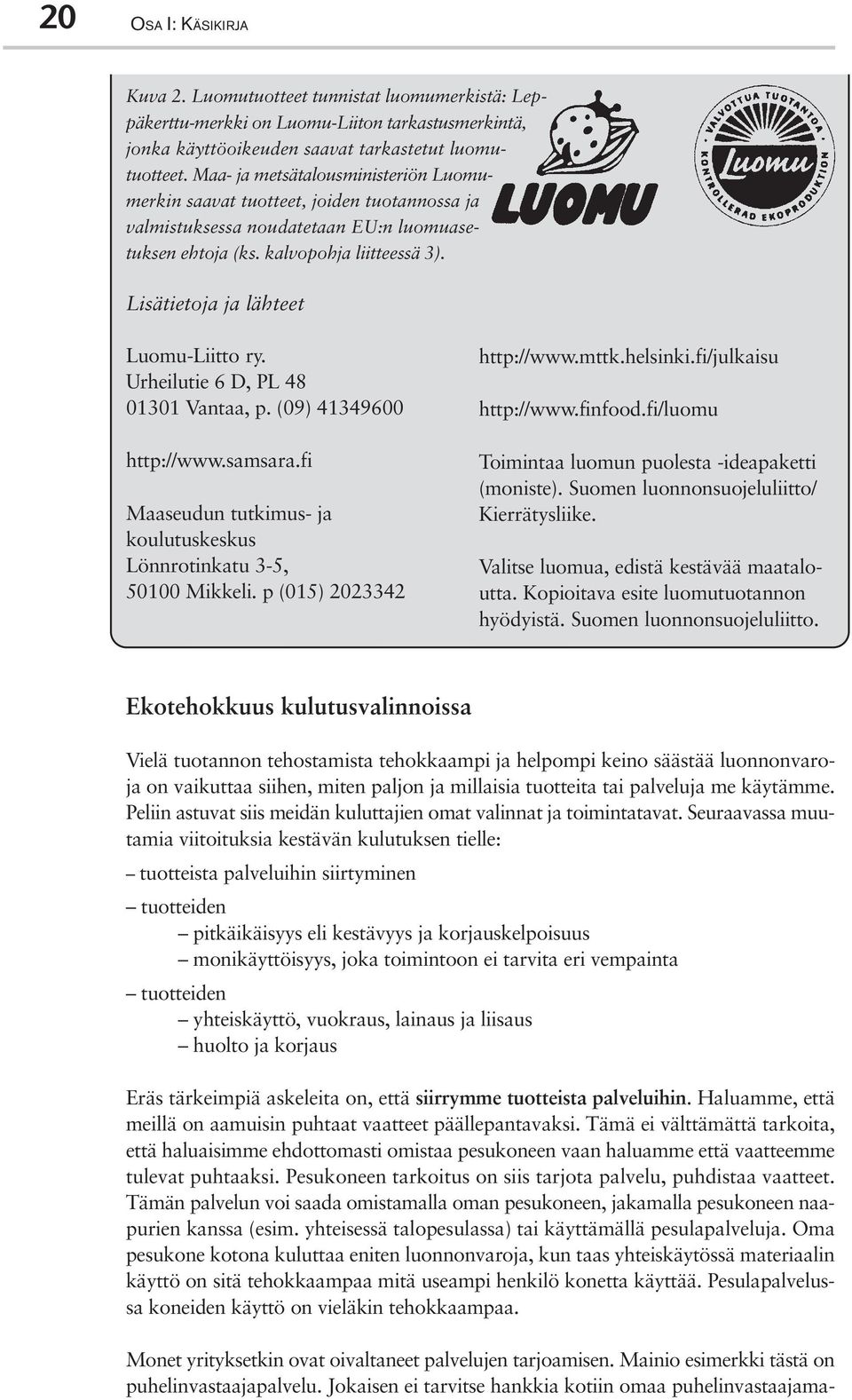 Lisätietoja ja lähteet Luomu-Liitto ry. Urheilutie 6 D, PL 48 01301 Vantaa, p. (09) 41349600 http://www.samsara.fi Maaseudun tutkimus- ja koulutuskeskus Lönnrotinkatu 3-5, 50100 Mikkeli.