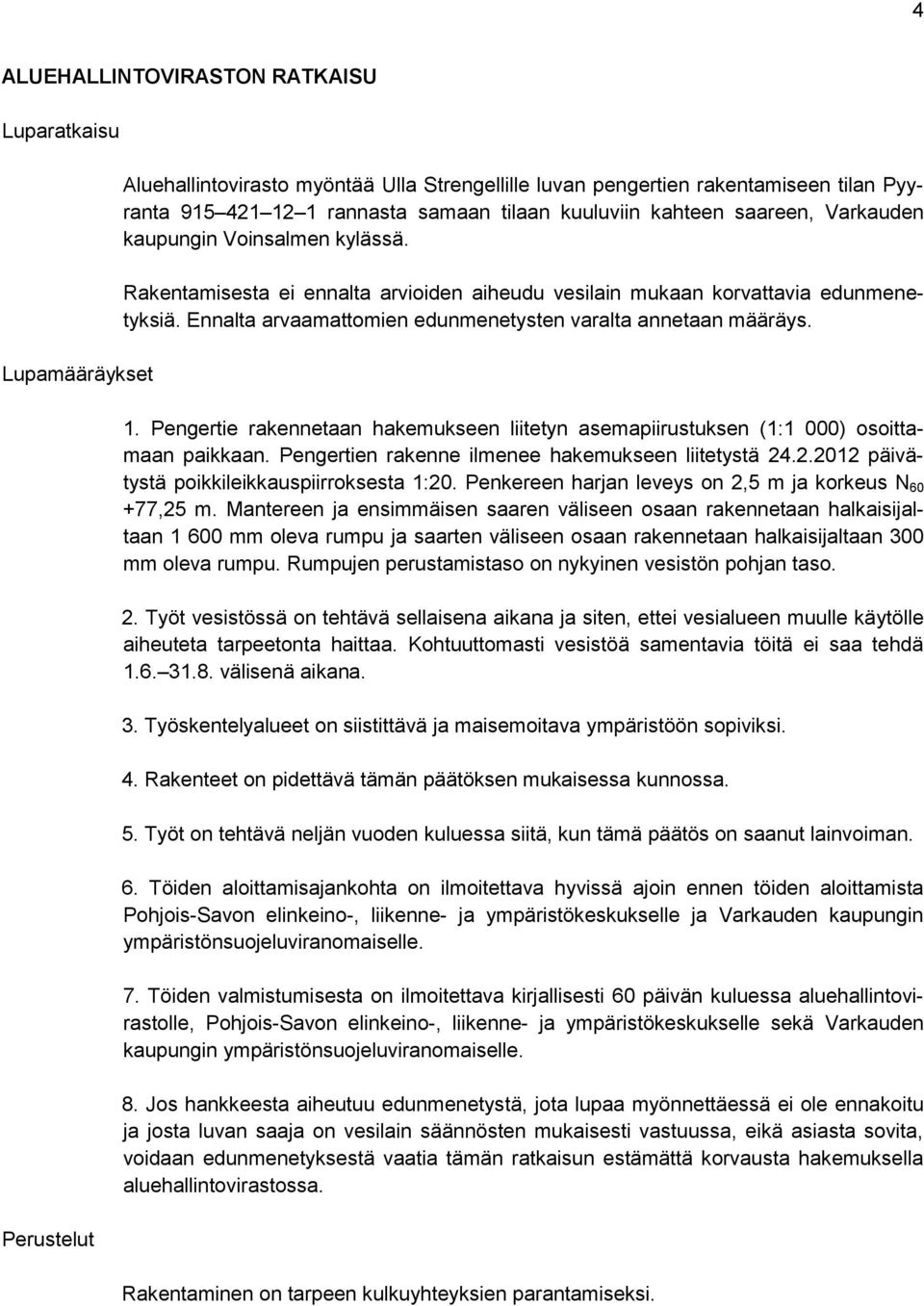 Ennalta arvaamattomien edunmenetysten varalta annetaan määräys. 1. Pengertie rakennetaan hakemukseen liitetyn asemapiirustuksen (1:1 000) osoittamaan paikkaan.