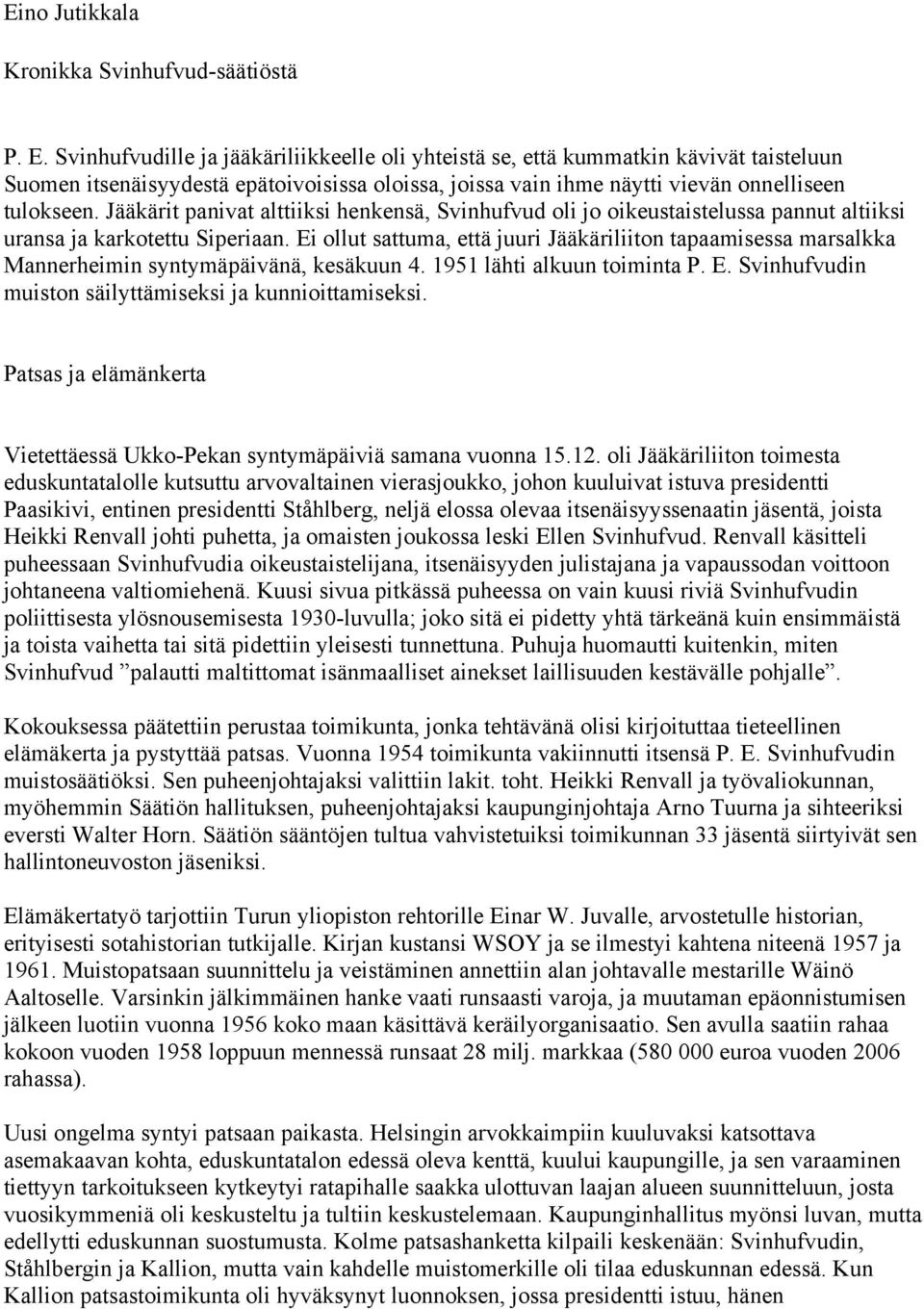 Jääkärit panivat alttiiksi henkensä, Svinhufvud oli jo oikeustaistelussa pannut altiiksi uransa ja karkotettu Siperiaan.