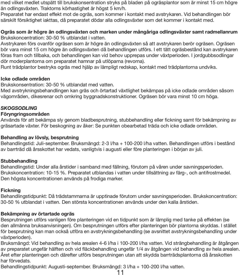 Vid behandlingen bör särskilt försiktighet iakttas, då preparatet dödar alla odlingsväxter som det kommer i kontakt med.