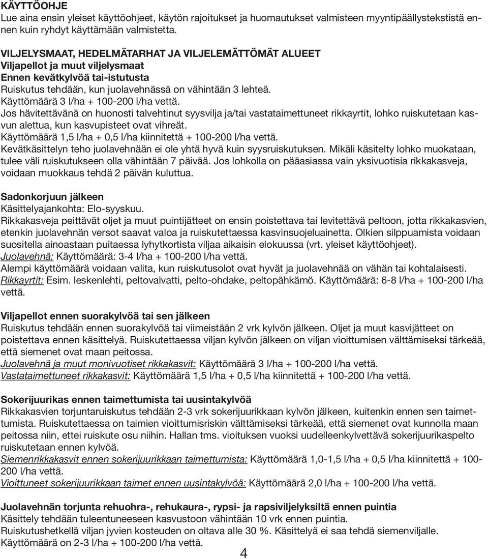 Käyttömäärä 3 l/ha + 100-200 l/ha vettä. Jos hävitettävänä on huonosti talvehtinut syysvilja ja/tai vastataimettuneet rikkayrtit, lohko ruiskutetaan kasvun alettua, kun kasvupisteet ovat vihreät.