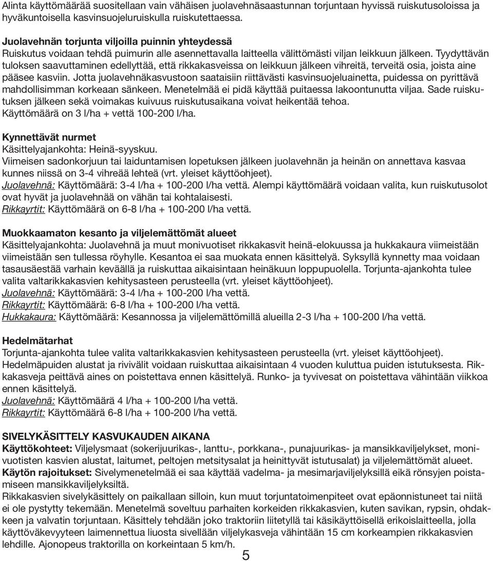 Tyydyttävän tuloksen saavuttaminen edellyttää, että rikkakasveissa on leikkuun jälkeen vihreitä, terveitä osia, joista aine pääsee kasviin.