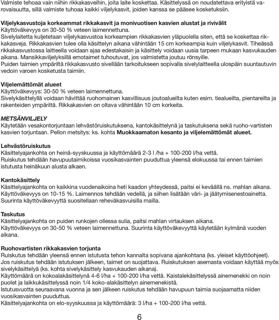 Viljelykasvustoja korkeammat rikkakasvit ja monivuotisen kasvien alustat ja rivivälit Käyttöväkevyys on 30-50 % veteen laimennettuna.